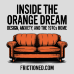 Inside the Orange Dream: Design, Anxiety, and the 1970s Home