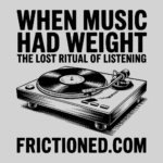 When Music Had Weight: The Lost Ritual of Listening