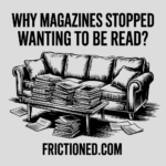 Why Magazines Stopped Wanting to Be Read?